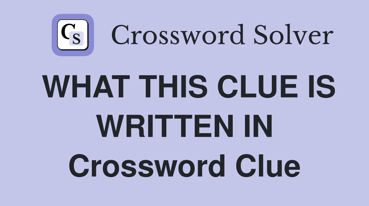 WHAT THIS CLUE IS WRITTEN IN Crossword Clue