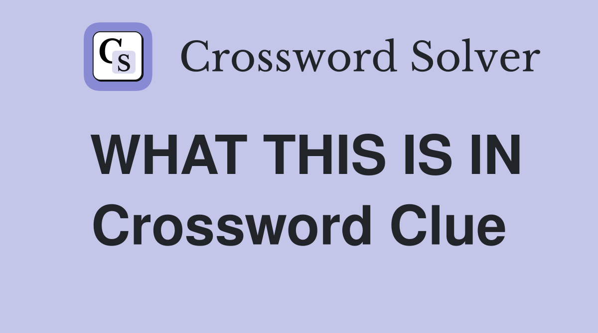 WHAT THIS IS IN Crossword Clue
