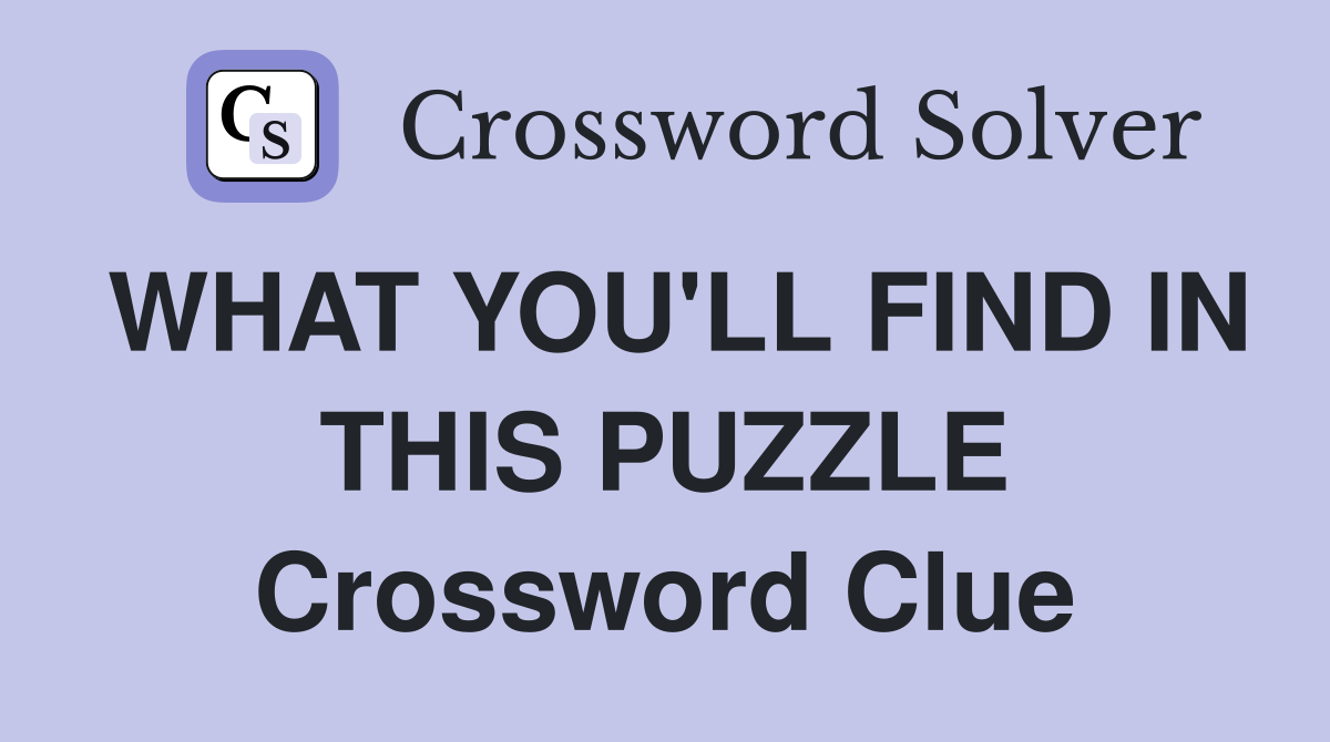 WHAT YOU'LL FIND IN THIS PUZZLE Crossword Clue