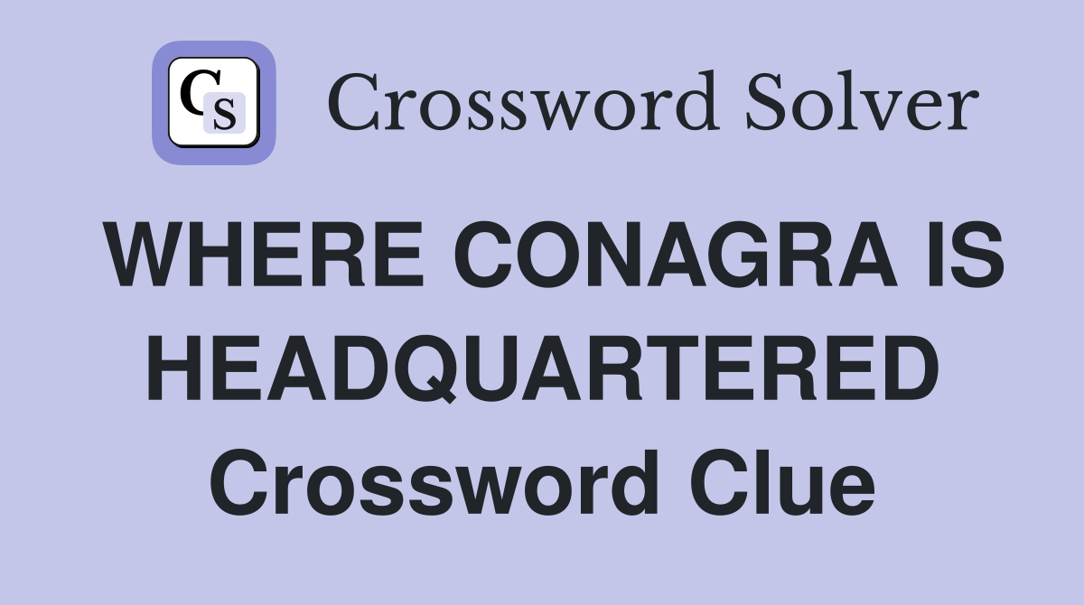 WHERE CONAGRA IS HEADQUARTERED Crossword Clue