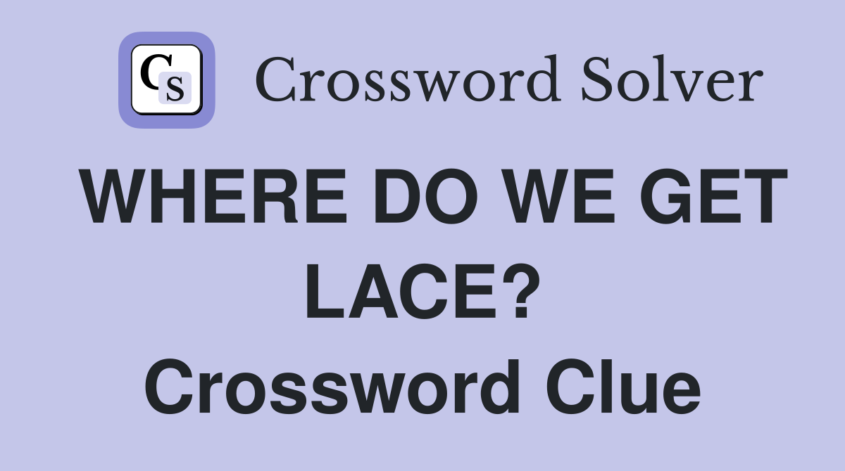 WHERE DO WE GET LACE? Crossword Clue