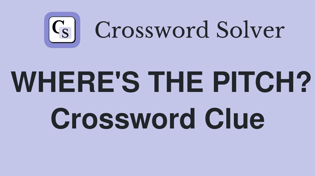 WHERE'S THE PITCH? Crossword Clue