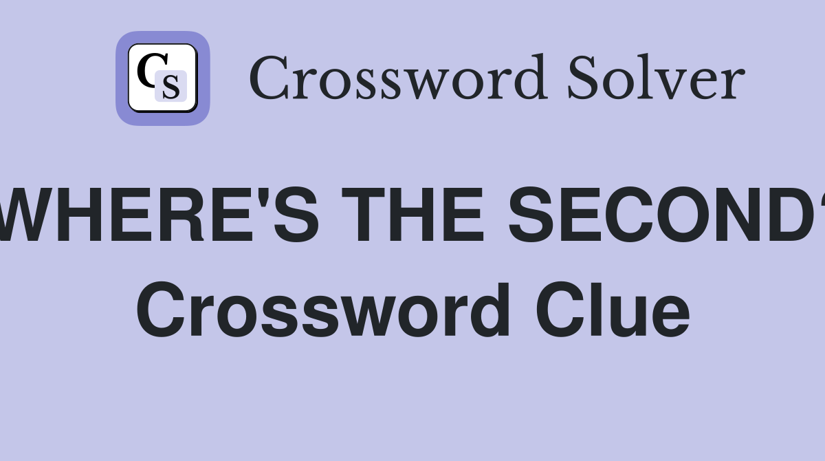 WHERE'S THE SECOND? Crossword Clue