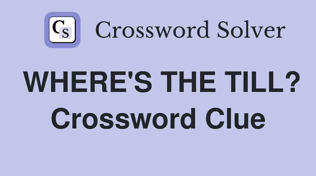 WHERE'S THE TILL? Crossword Clue