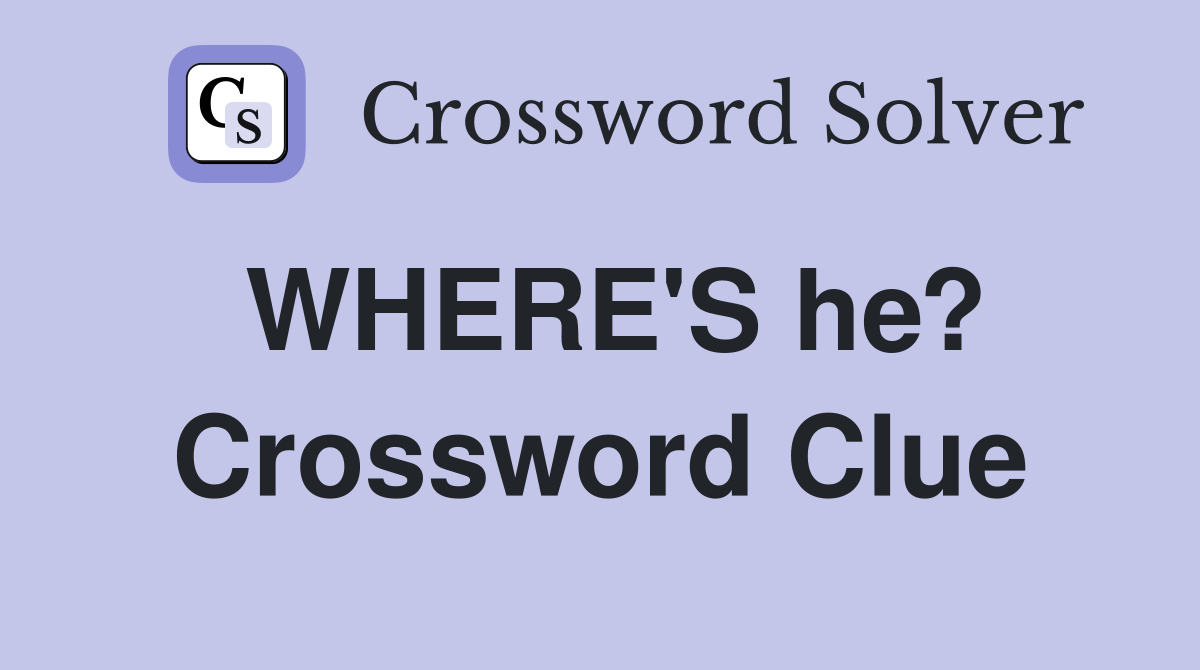 WHERE'S he? Crossword Clue
