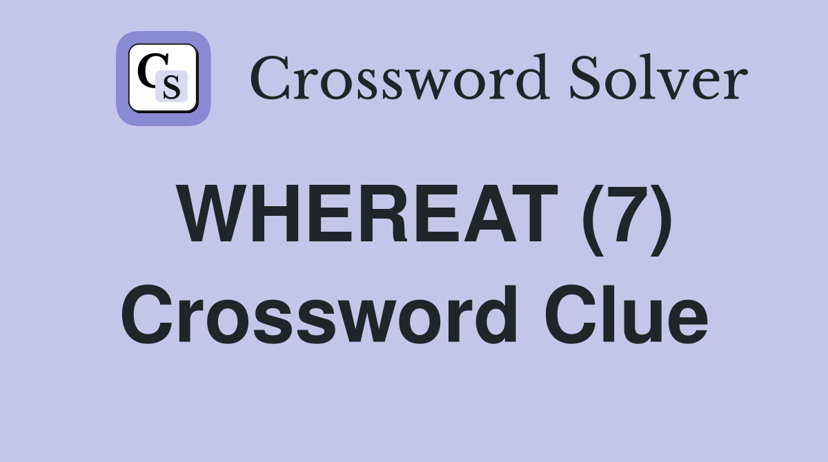 WHEREAT (7) Crossword Clue