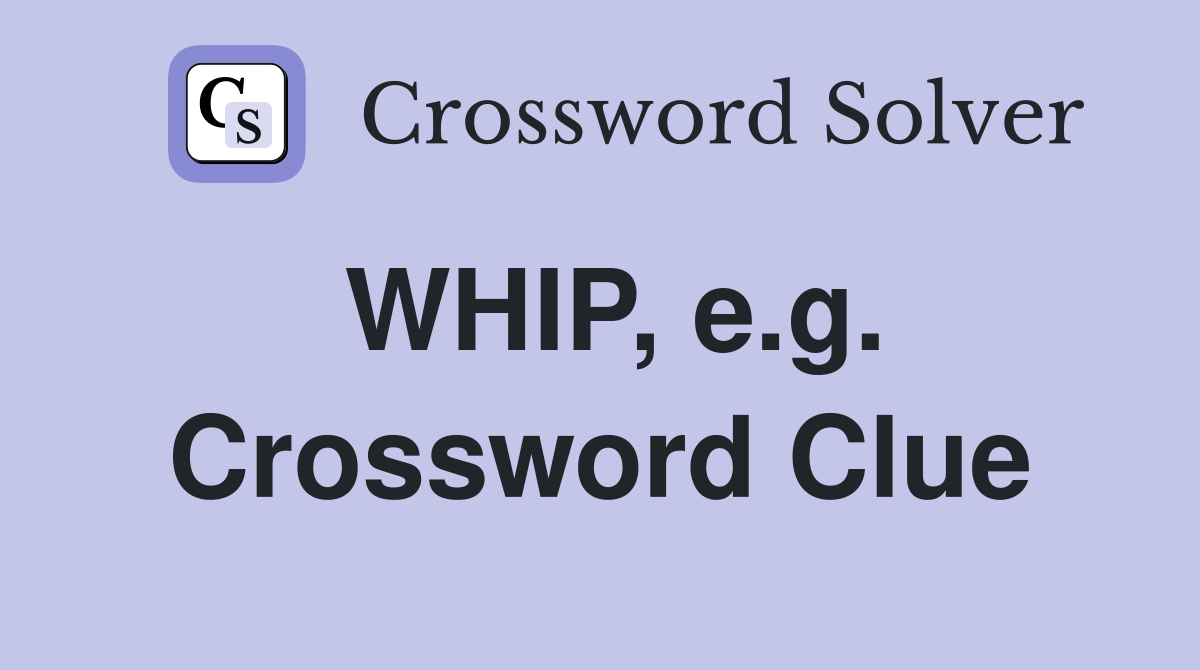 WHIP, e.g. Crossword Clue