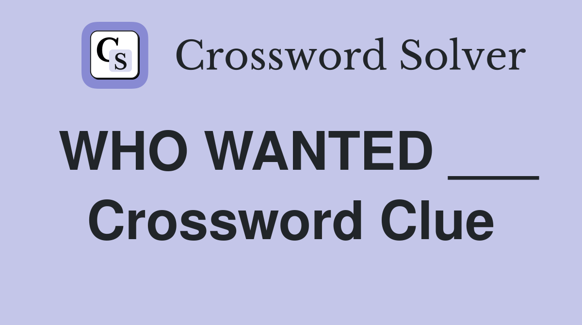 WHO WANTED ___ Crossword Clue