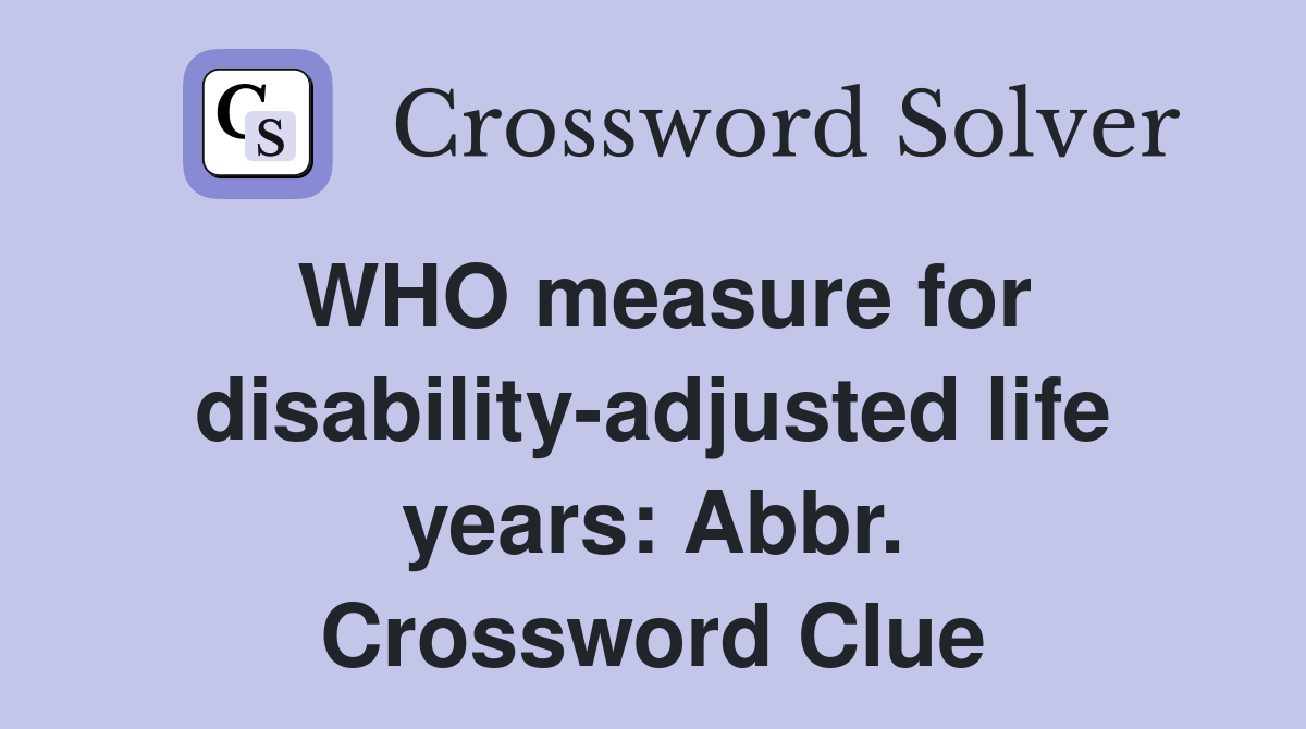 WHO measure for disability-adjusted life years: Abbr. Crossword Clue
