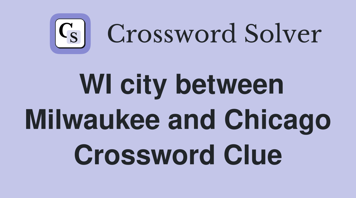 WI city between Milwaukee and Chicago Crossword Clue