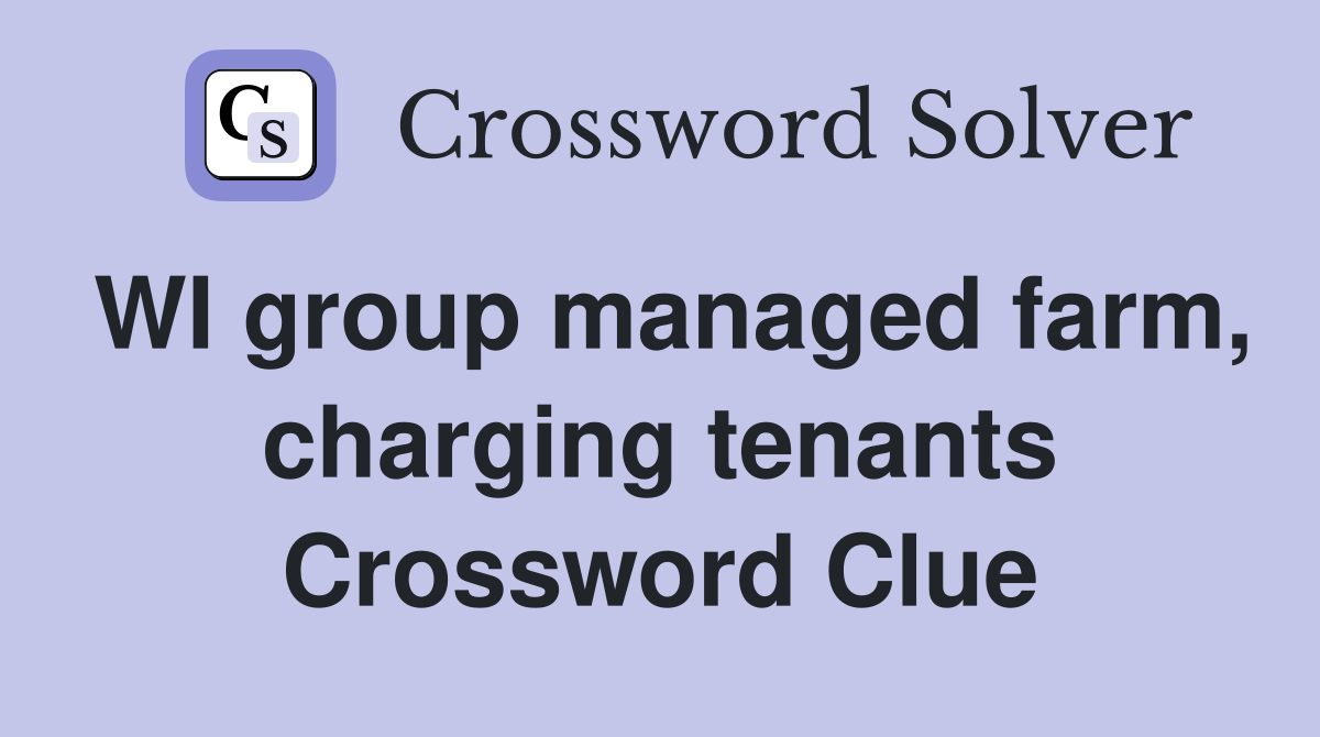 WI group managed farm, charging tenants Crossword Clue