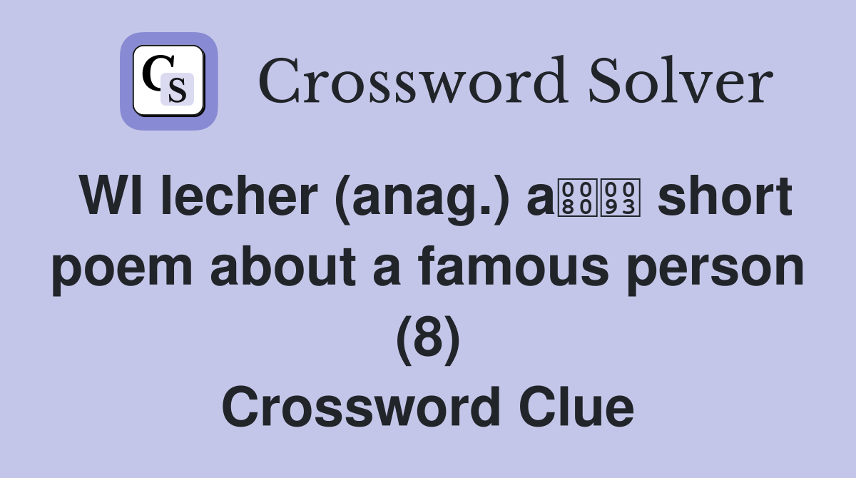 WI lecher (anag.) a short poem about a famous person (8) Crossword Clue