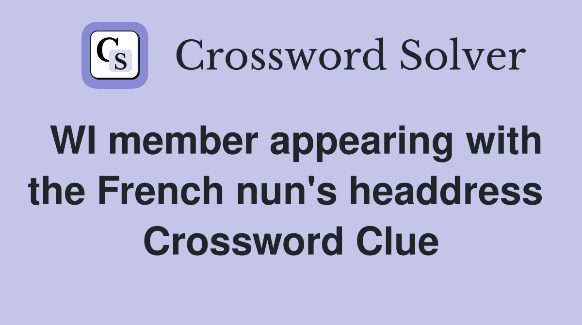 WI member appearing with the French nun's headdress  Crossword Clue