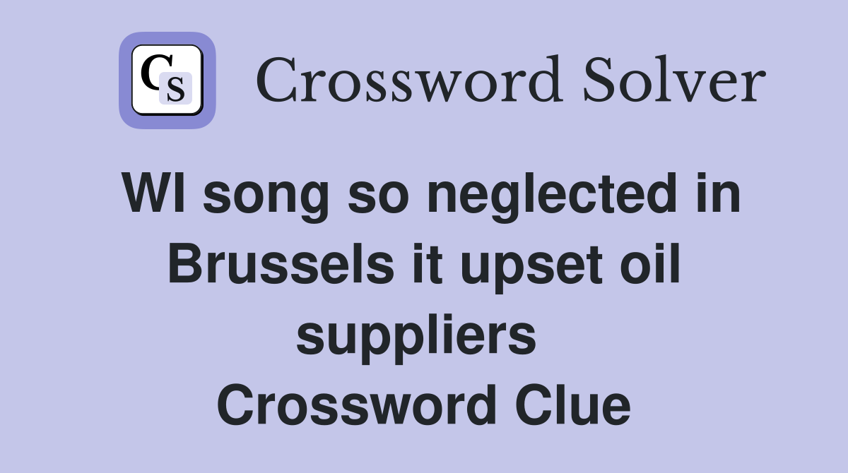 WI song so neglected in Brussels it upset oil suppliers  Crossword Clue