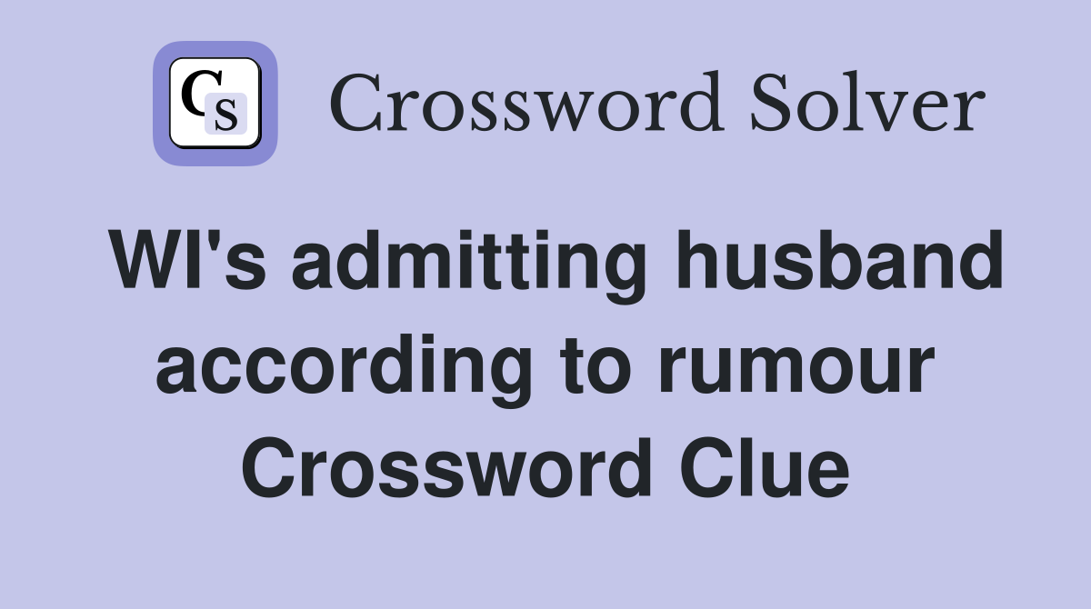 WI's admitting husband according to rumour Crossword Clue