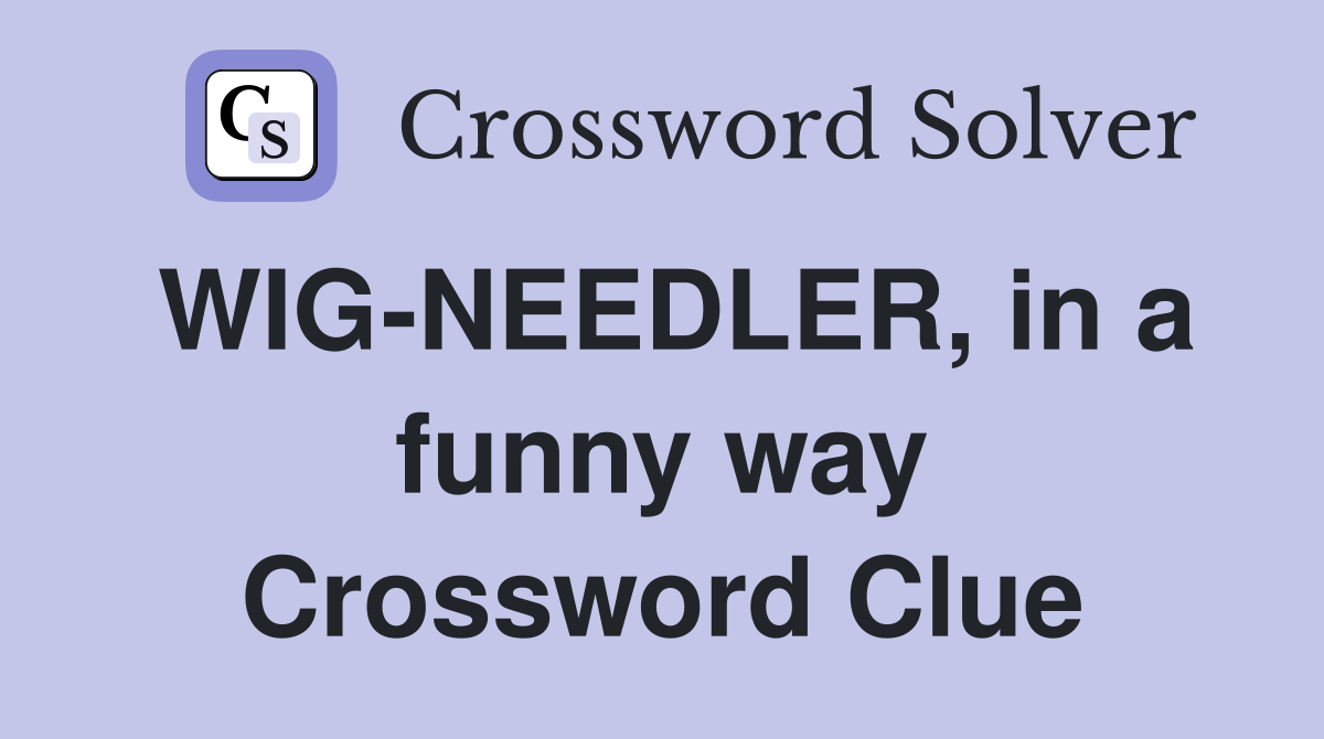 WIG-NEEDLER, in a funny way Crossword Clue