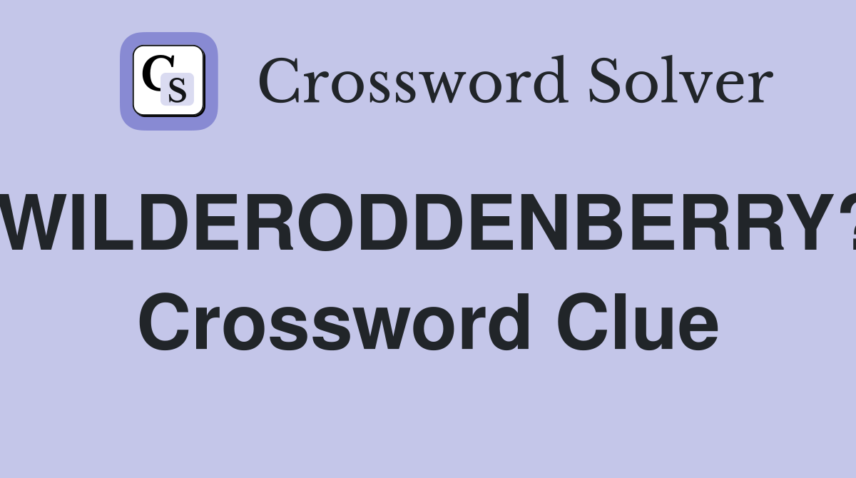 WILDERODDENBERRY? Crossword Clue