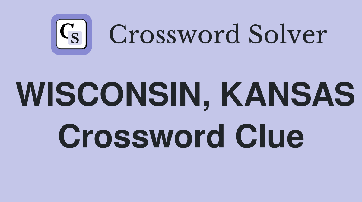WISCONSIN, KANSAS Crossword Clue