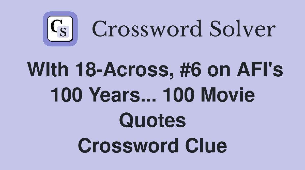 WIth 18-Across, #6 on AFI's 100 Years... 100 Movie Quotes Crossword Clue