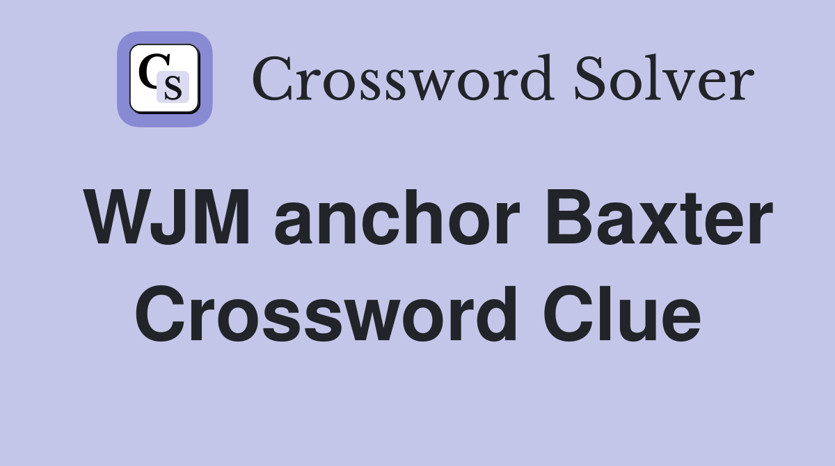 WJM anchor Baxter Crossword Clue