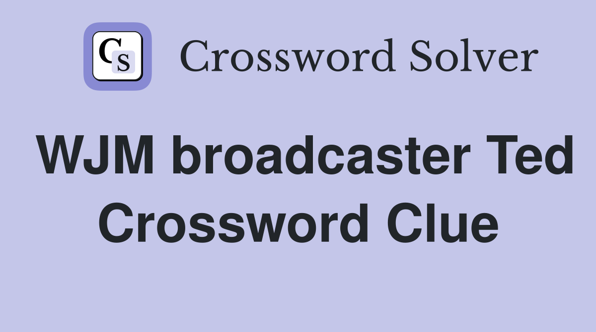 WJM broadcaster Ted Crossword Clue