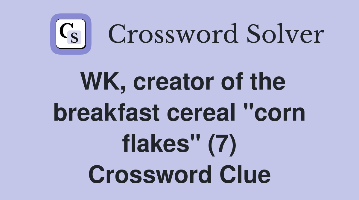 WK, creator of the breakfast cereal "corn flakes" (7) Crossword Clue