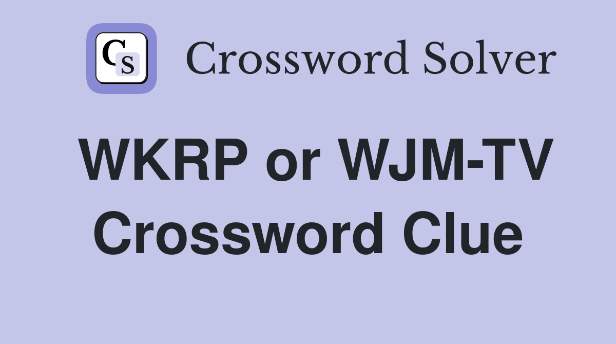 WKRP or WJM-TV Crossword Clue