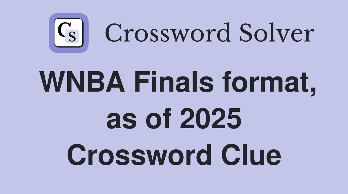 WNBA Finals format, as of 2025 Crossword Clue