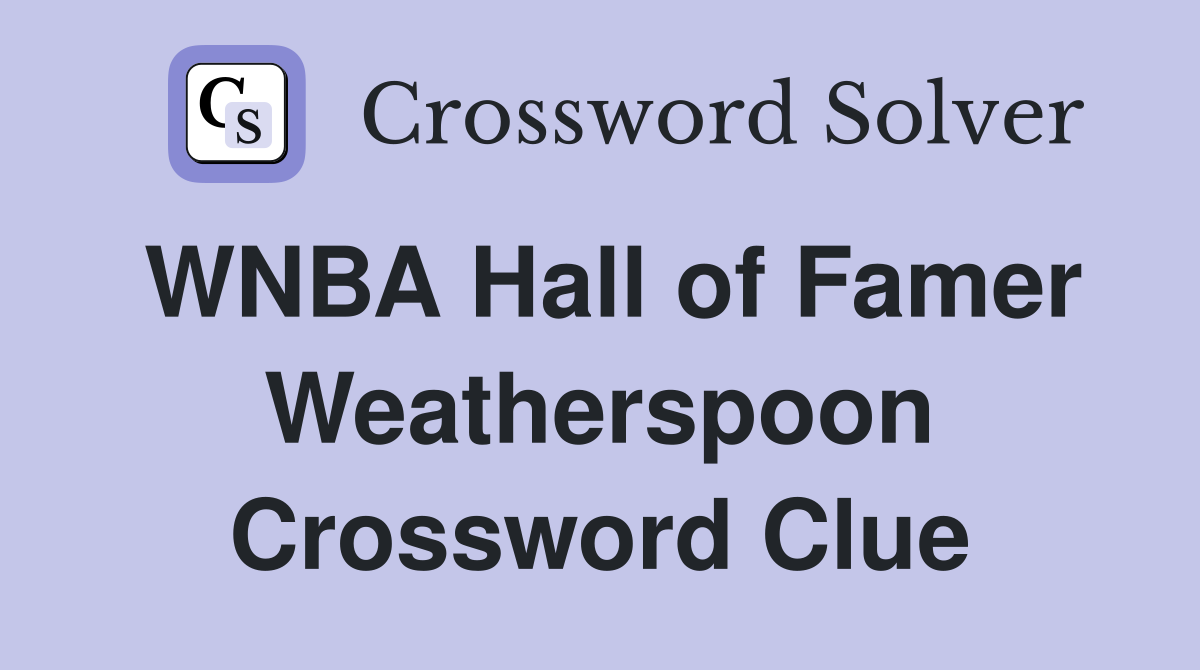 WNBA Hall of Famer Weatherspoon Crossword Clue
