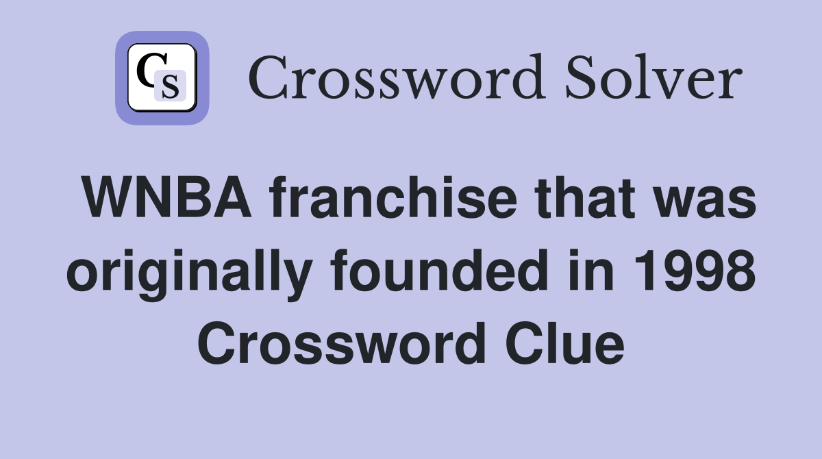 WNBA franchise that was originally founded in 1998 Crossword Clue