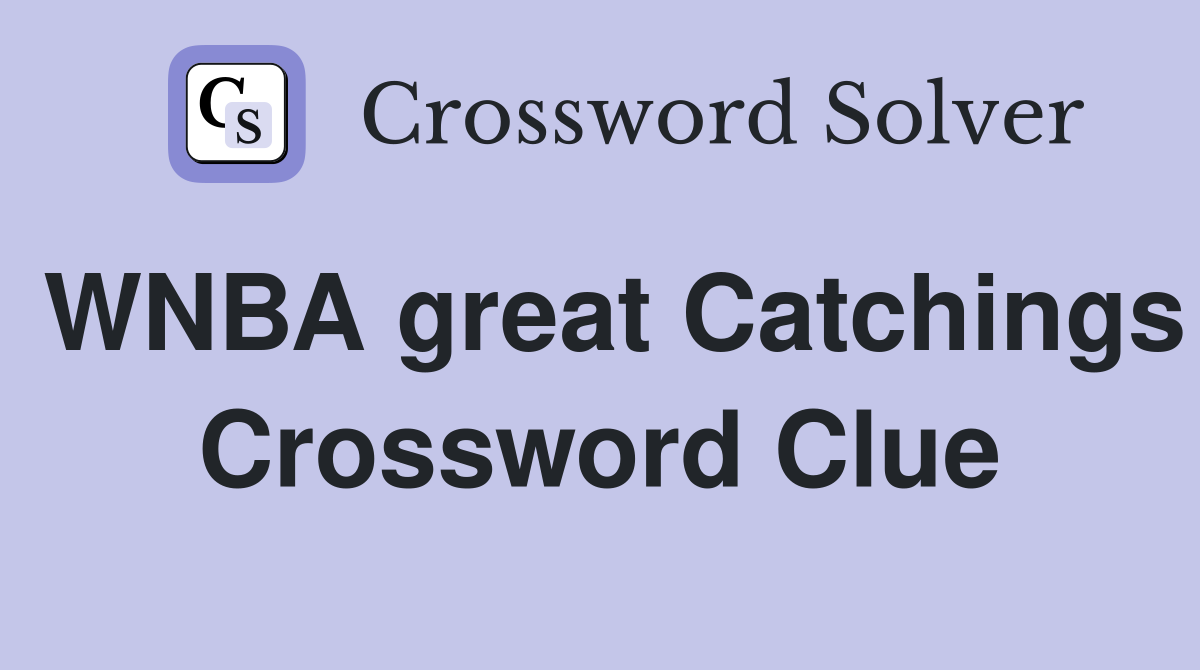 WNBA great Catchings Crossword Clue
