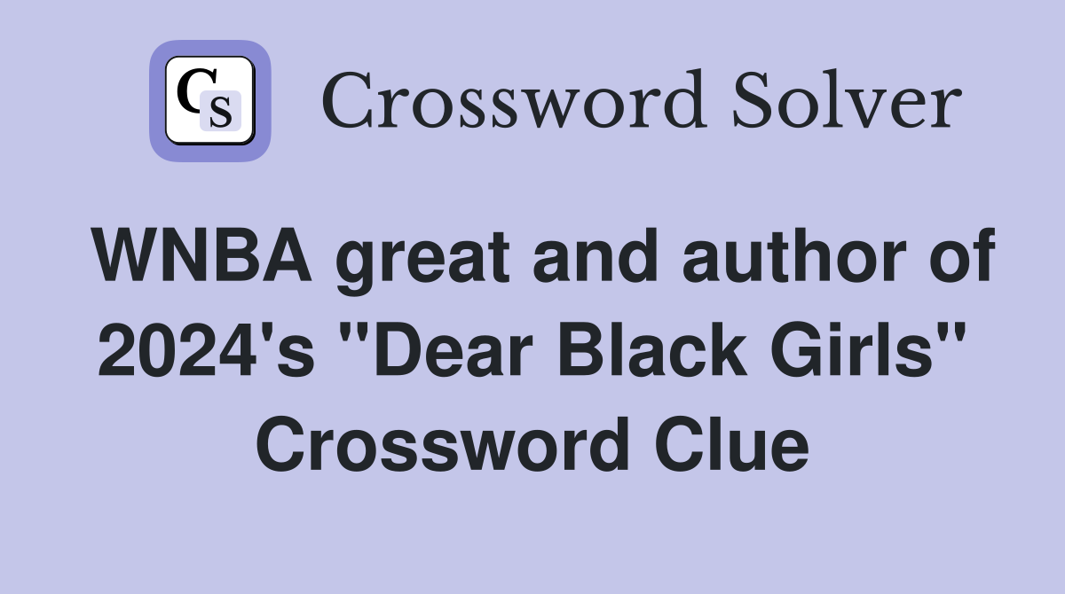 WNBA great and author of 2024's "Dear Black Girls" Crossword Clue