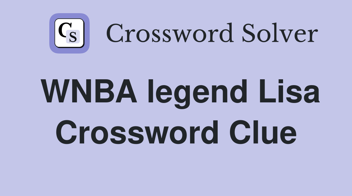 WNBA legend Lisa Crossword Clue