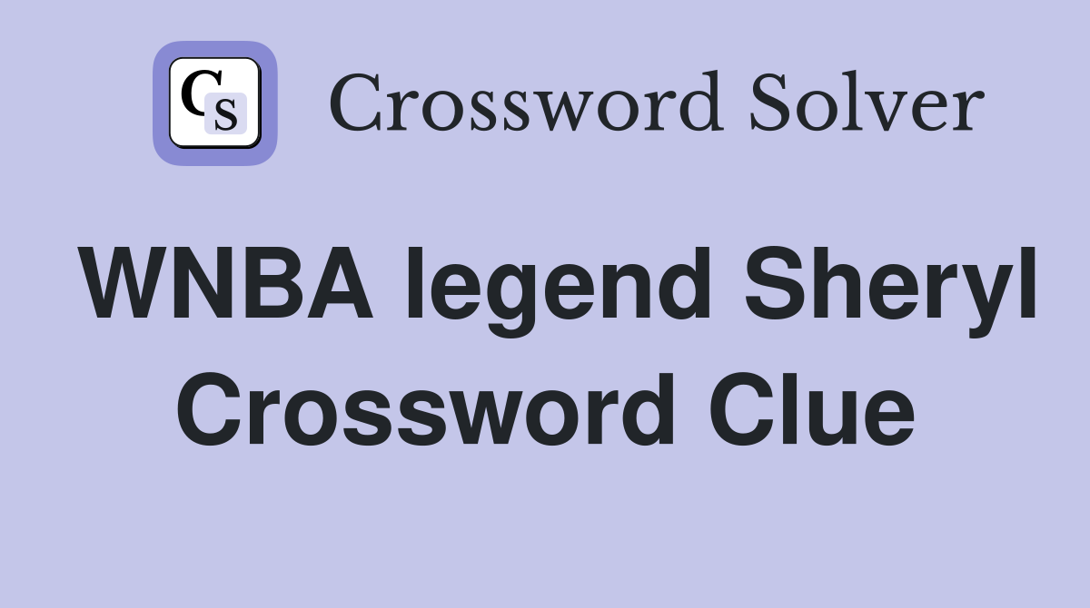 WNBA legend Sheryl Crossword Clue