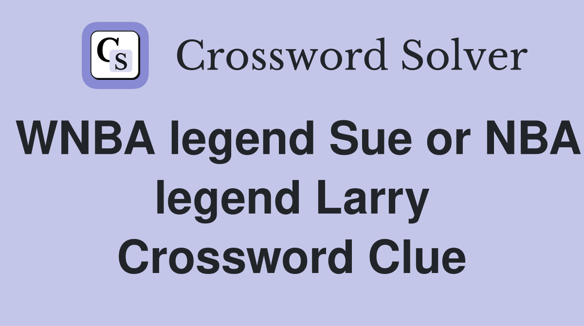 WNBA legend Sue or NBA legend Larry Crossword Clue