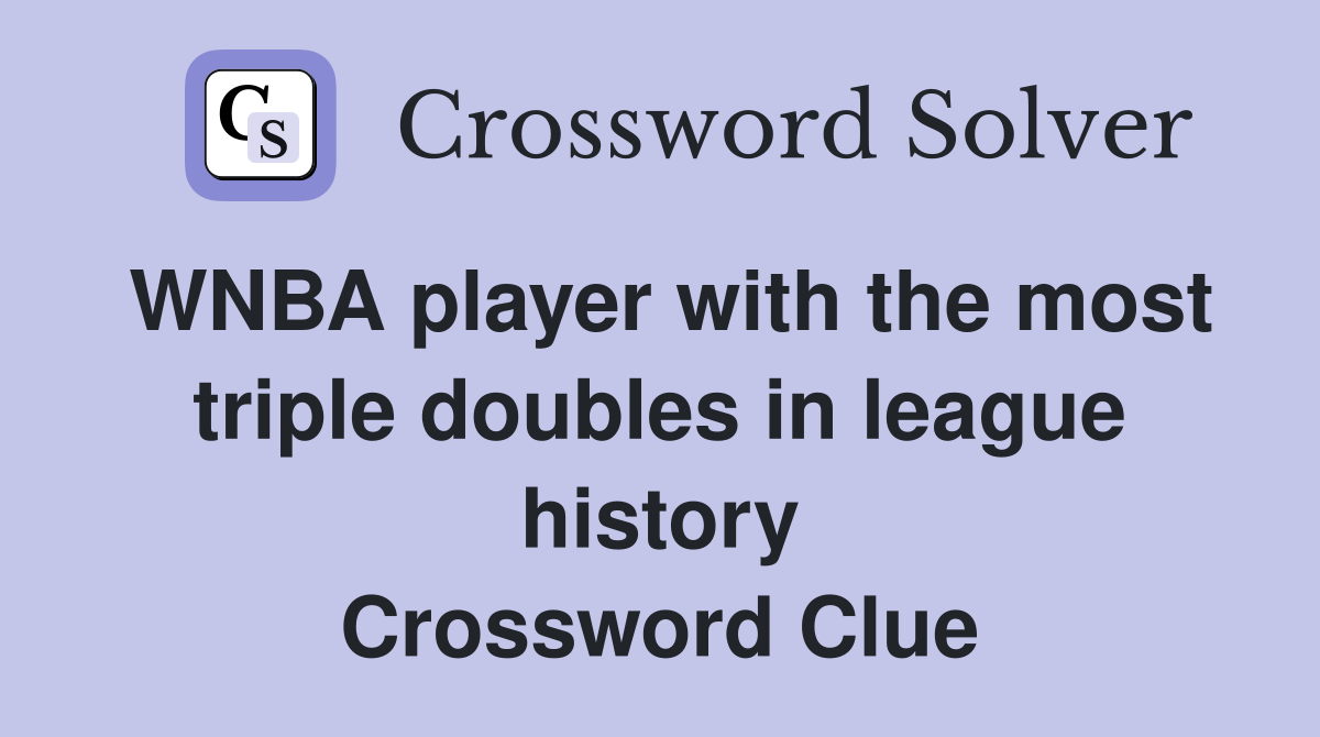 WNBA player with the most triple doubles in league history Crossword Clue