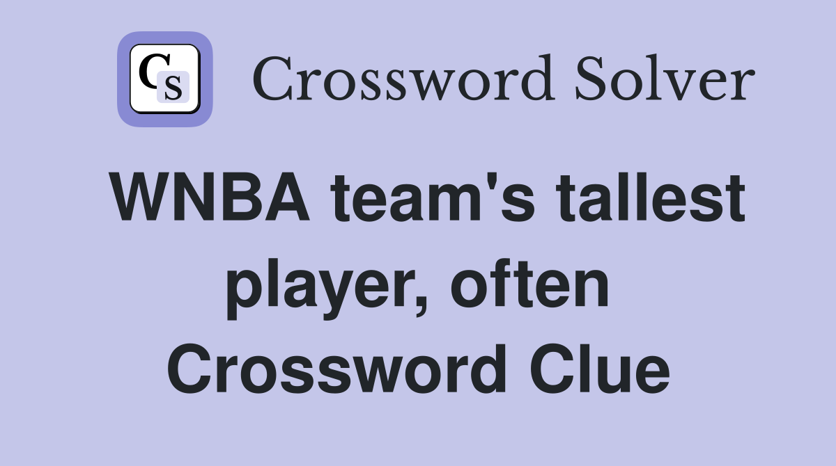 WNBA team's tallest player, often Crossword Clue