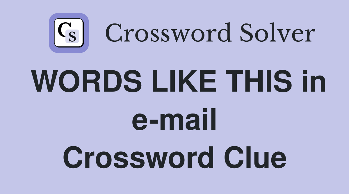 WORDS LIKE THIS in e-mail Crossword Clue