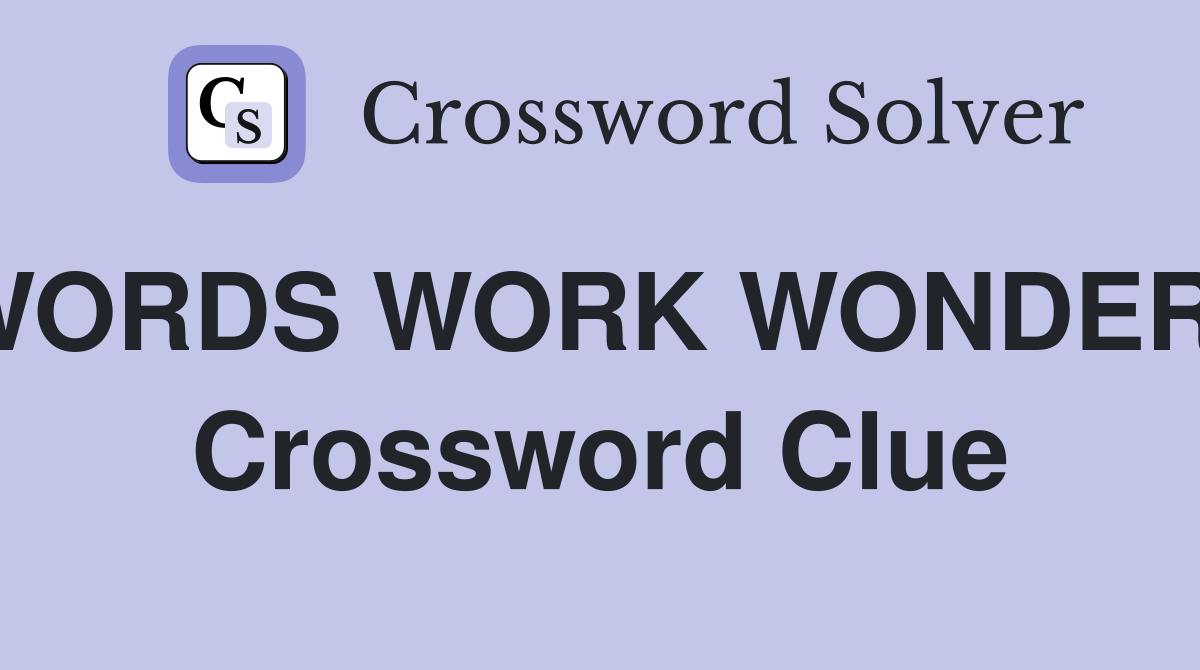 WORDS WORK WONDERS Crossword Clue