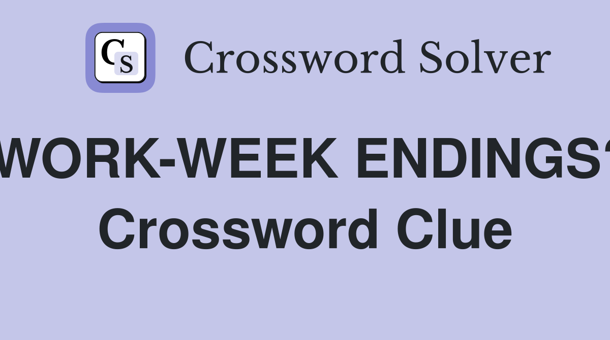 WORK-WEEK ENDINGS? Crossword Clue