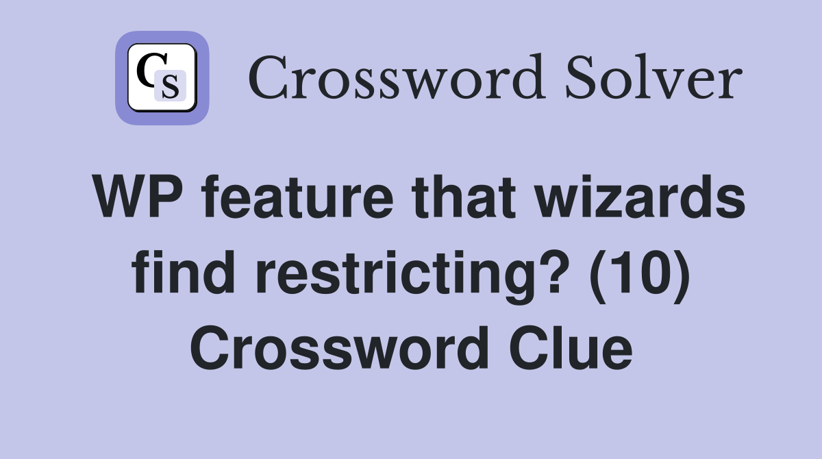 WP feature that wizards find restricting? (10) Crossword Clue