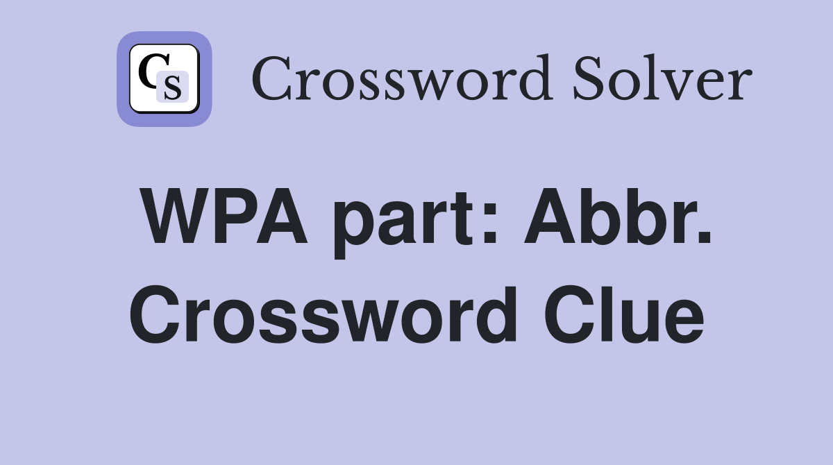 WPA part: Abbr. Crossword Clue