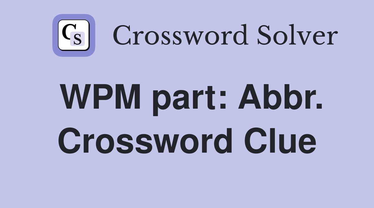 WPM part: Abbr. Crossword Clue