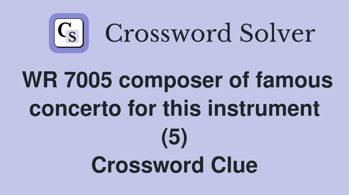 WR 7005 composer of famous concerto for this instrument (5) Crossword Clue