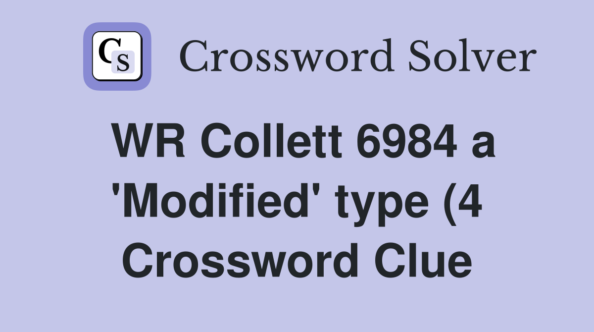 WR Collett 6984 a #39 Modified #39 type (4) Crossword Clue Answers WR Collett 6984 a #39 Modified #39 type (4) Crossword Clue Answers