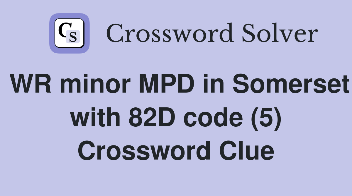 WR minor MPD in Somerset with 82D code (5) Crossword Clue