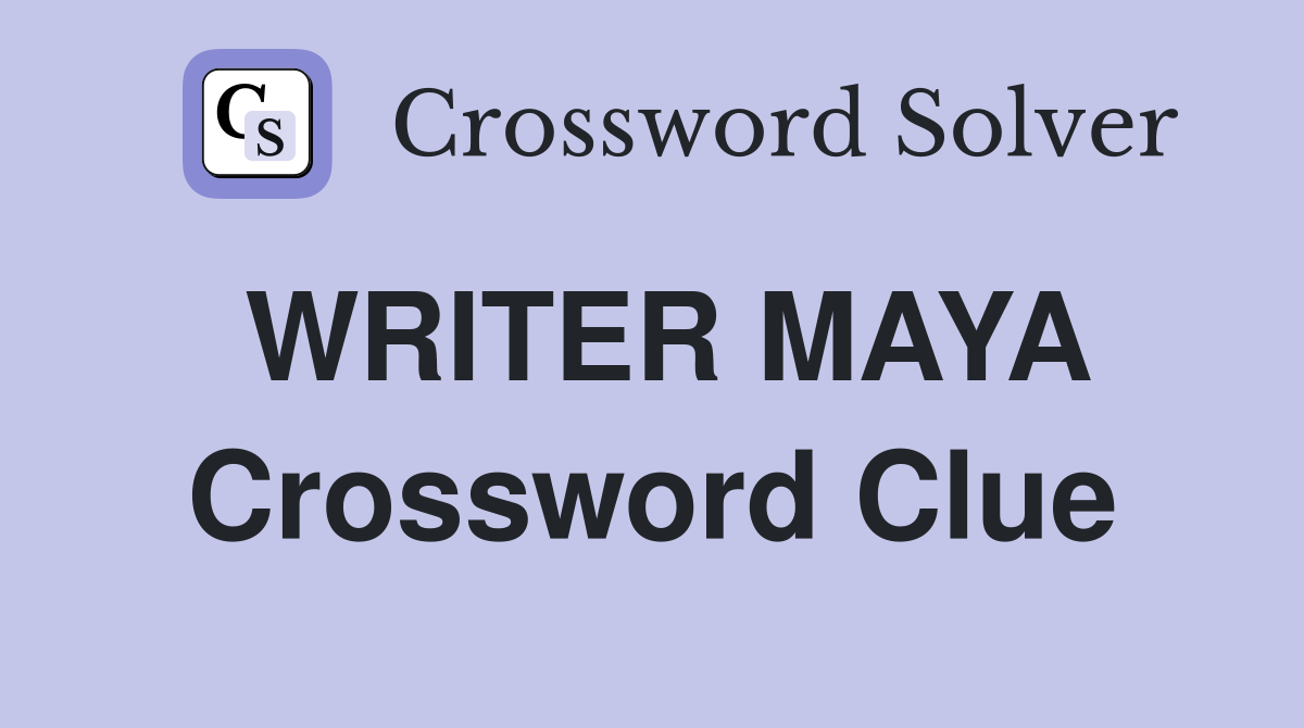 WRITER MAYA Crossword Clue