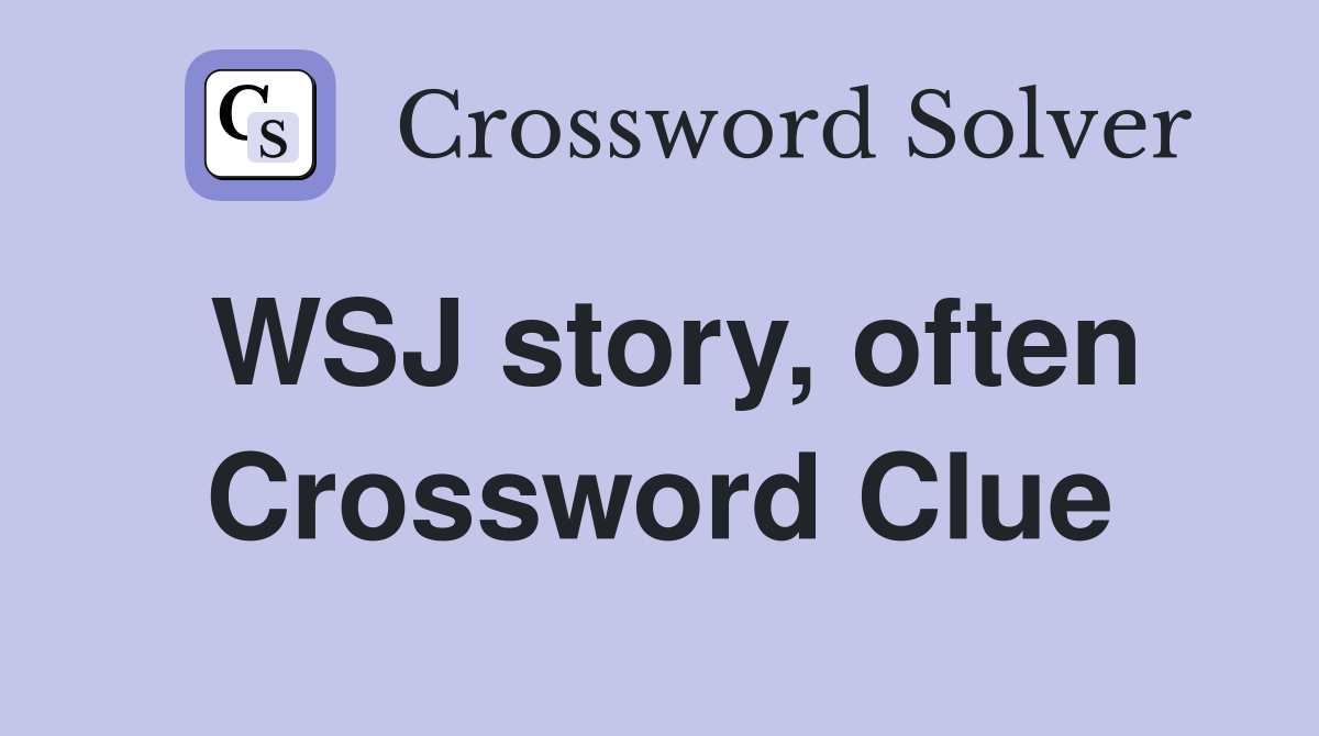 WSJ story, often Crossword Clue
