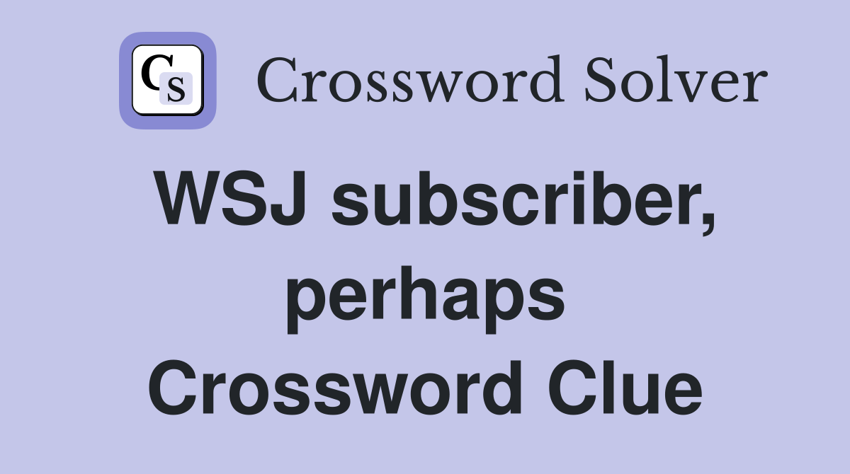 WSJ subscriber, perhaps Crossword Clue