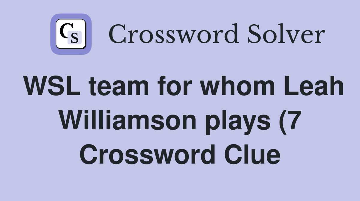 WSL team for whom Leah Williamson plays (7) Crossword Clue Answers WSL team for whom Leah Williamson plays (7) Crossword Clue Answers